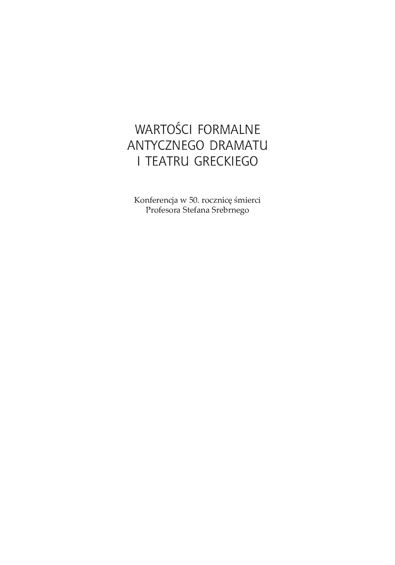 Fragment „Wartości formalne antycznego dramatu i teatru greckiego. Konferencja w 50. rocznicę śmierci Profesora Stefana Srebrnego. Materiały z Konferencji Naukowej zorganizowanej w dniu 17 października 2012 roku w Uniwersytecie Śląskim w Katowicach” — strona 2 z 29
