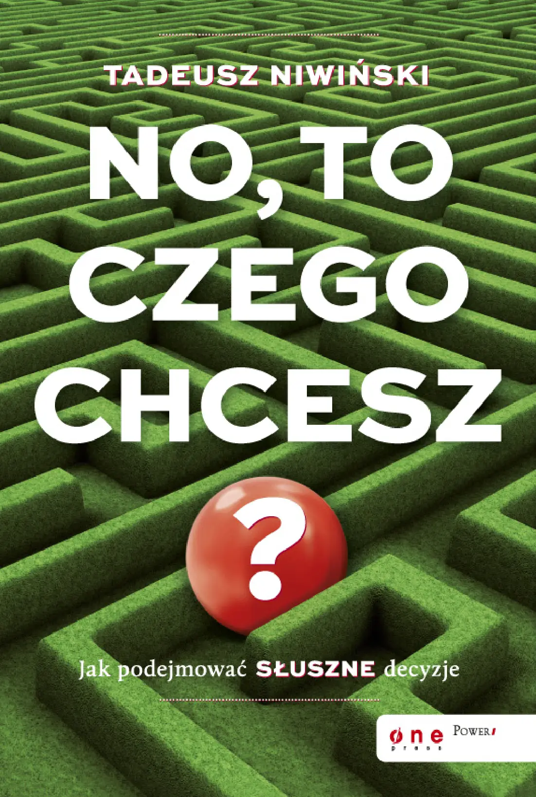 Fragment „No, to czego chcesz? Jak podejmować słuszne decyzje” — strona 1 z 19