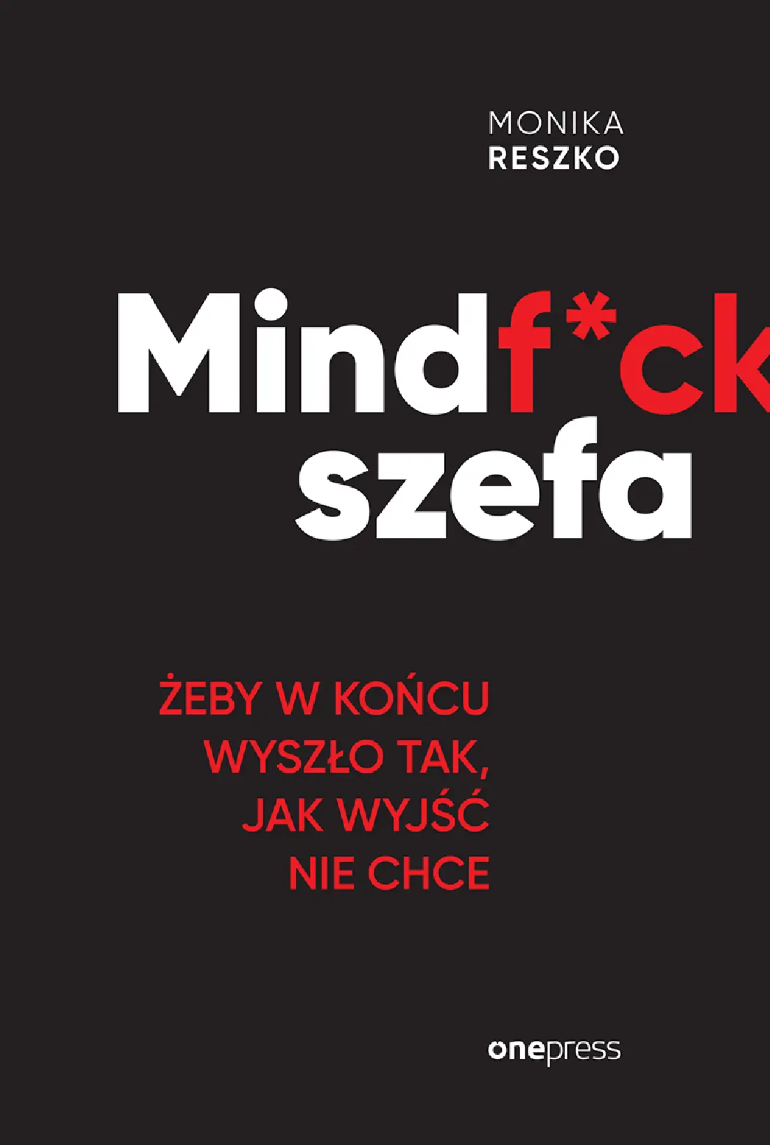Fragment „Mindf*ck szefa. Żeby w końcu wyszło tak, jak wyjść nie chce” — strona 1 z 20