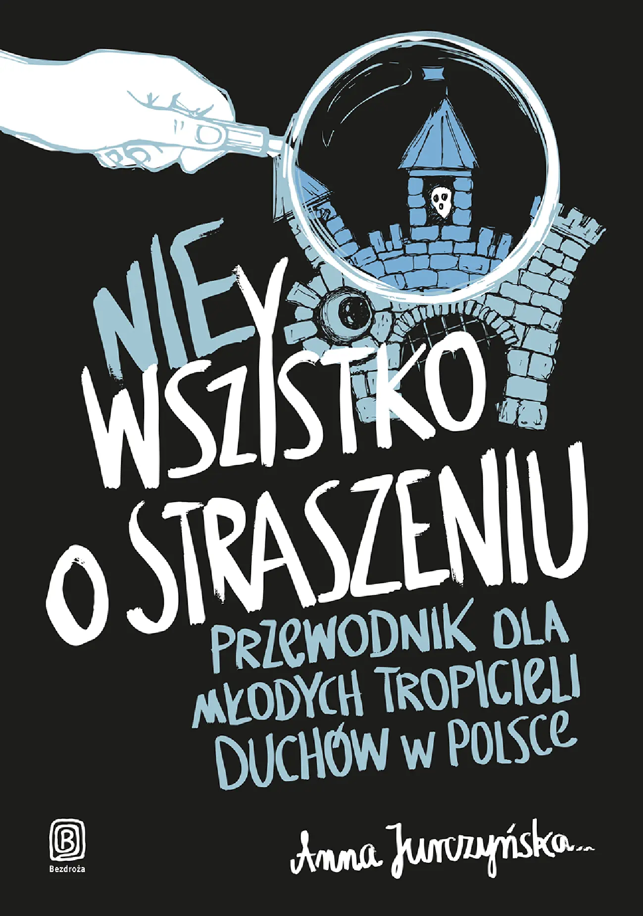 Fragment „nie Wszystko o straszeniu. Przewodnik dla młodych tropicieli duchów w Polsce” — strona 1 z 20