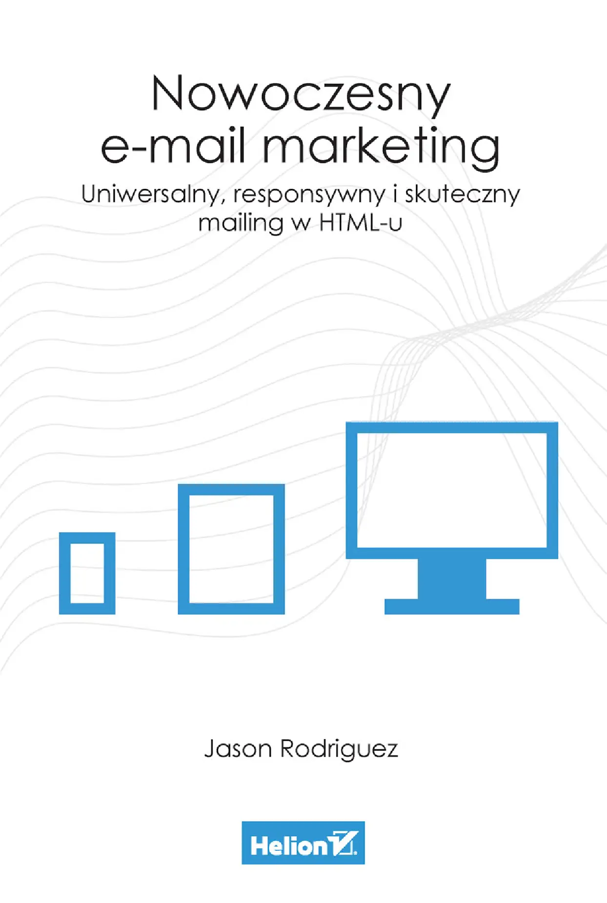 Fragment „Nowoczesny e-mail marketing. Uniwersalny, responsywny i skuteczny mailing w HTML-u” — strona 1 z 22