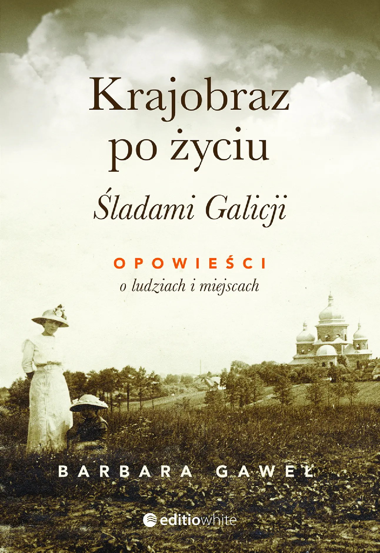 Fragment „Krajobraz po życiu. Śladami Galicji. Opowieści o ludziach i miejscach” — strona 1 z 18