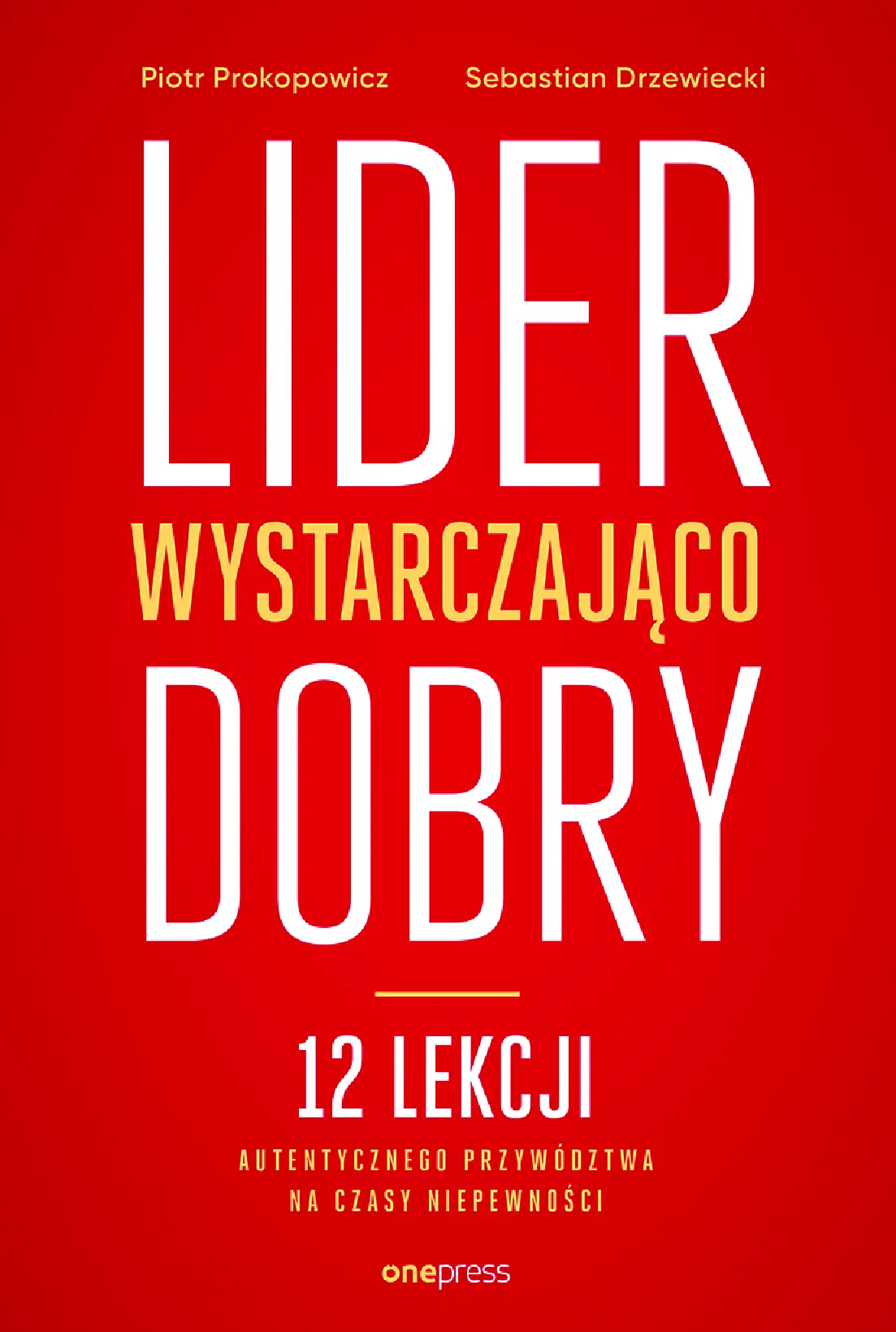 Fragment „Lider wystarczająco dobry. 12 lekcji autentycznego przywództwa na czasy niepewności” — strona 1 z 18