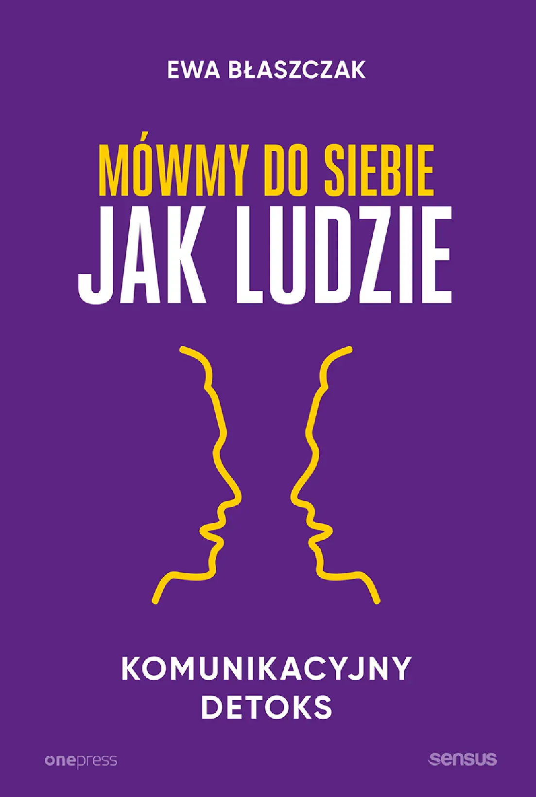 Fragment „Mówmy do siebie jak ludzie. Komunikacyjny detoks” — strona 1 z 18