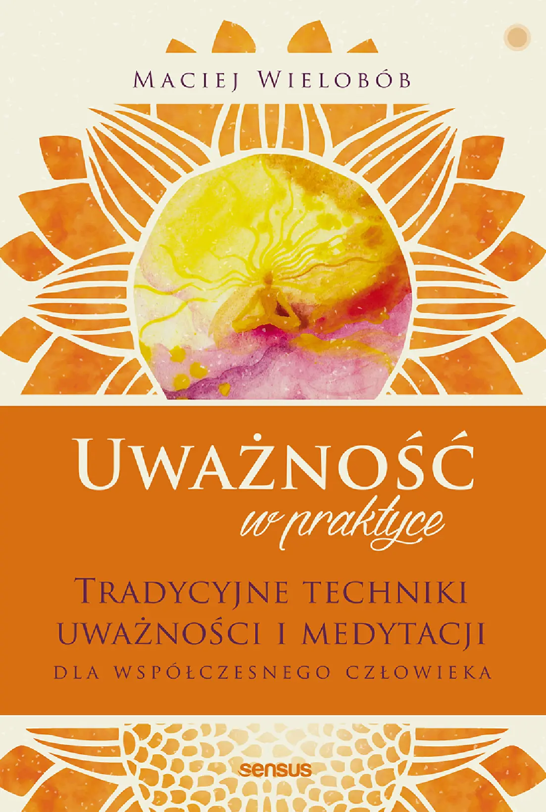 Fragment „Uważność w praktyce. Tradycyjne techniki uważności i medytacji dla współczesnego człowieka” — strona 1 z 20