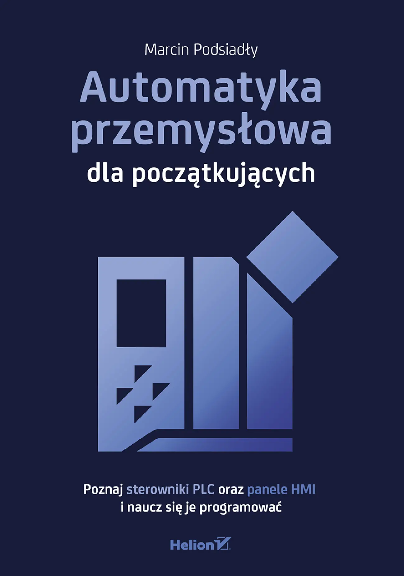Fragment „Automatyka przemysłowa dla początkujących. Poznaj sterowniki PLC oraz panele HMI i naucz się je programować” — strona 1 z 26