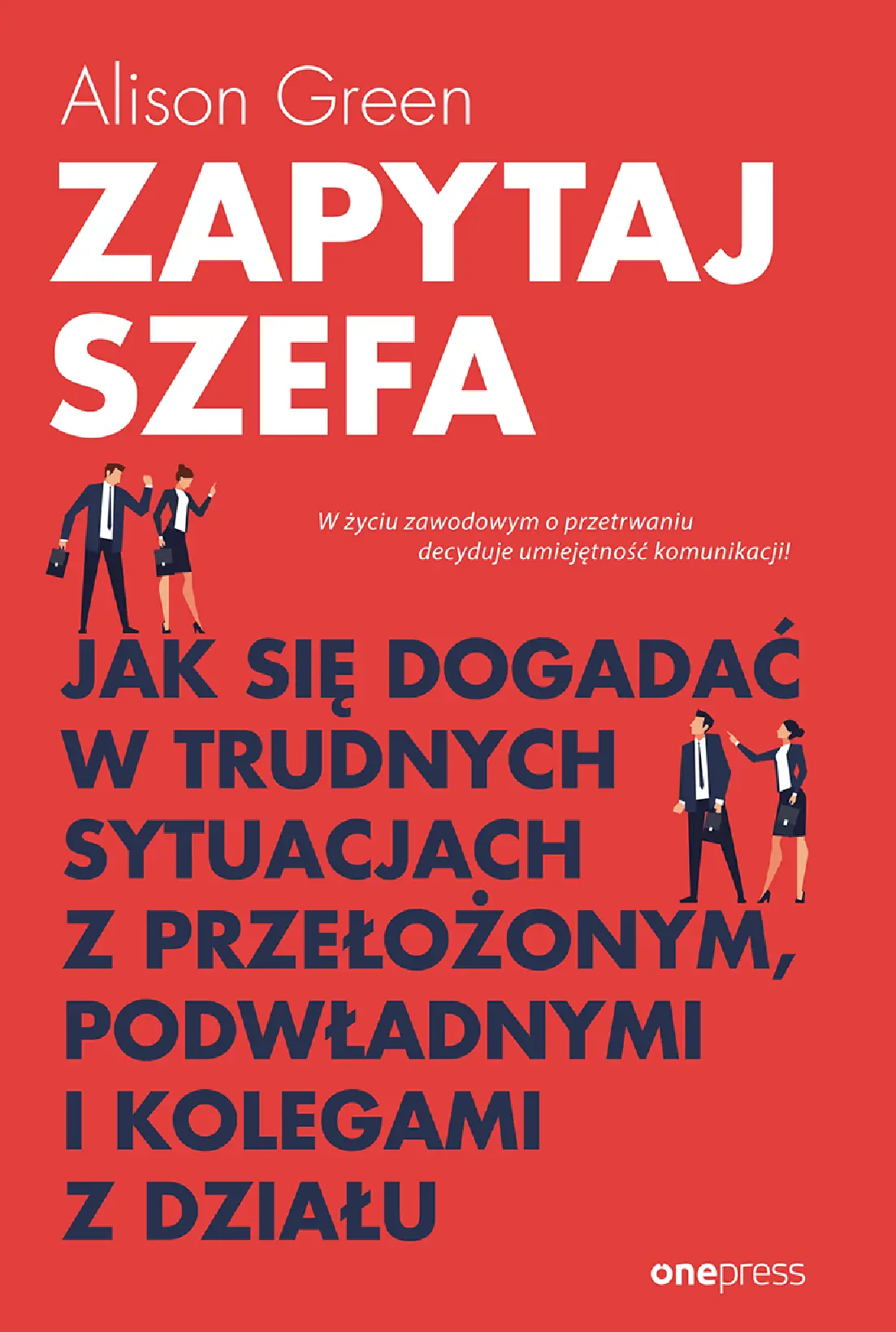Fragment „Zapytaj szefa. Jak się dogadać w trudnych sytuacjach z przełożonym, podwładnymi i kolegami z działu” — strona 1 z 30